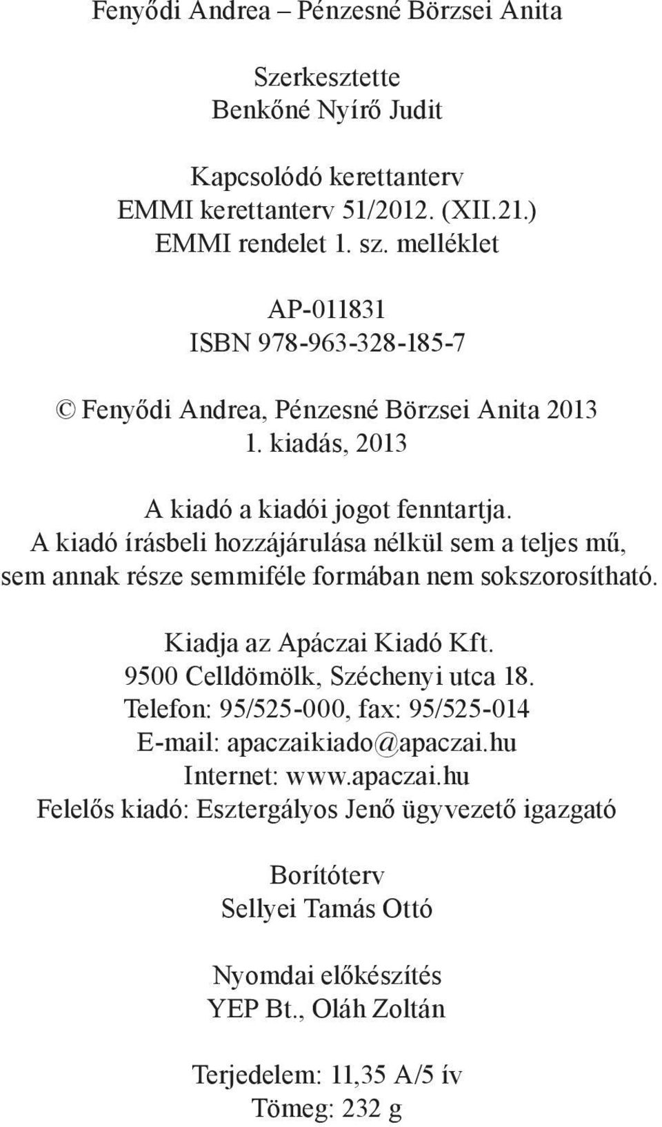 A kiadó írásbeli hozzájárulása nélkül sem a teljes mű, sem annak része semmiféle formában nem sokszorosítható. Kiadja az Apáczai Kiadó Kft. 9500 Celldömölk, Széchenyi utca 18.