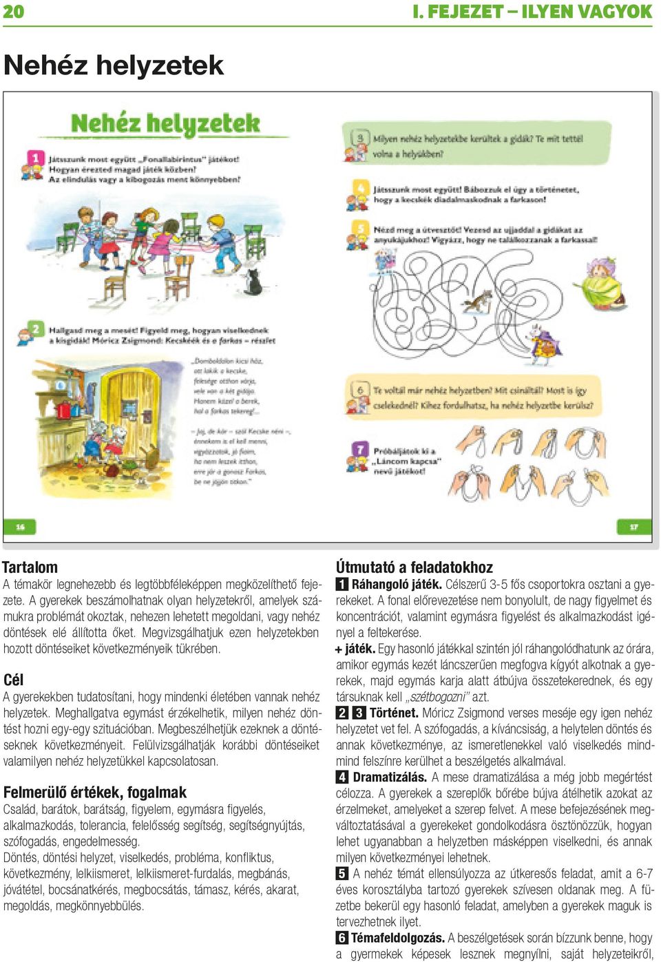 Megvizsgálhatjuk ezen helyzetekben hozott döntéseiket következményeik tükrében. Cél A gyerekekben tudatosítani, hogy mindenki életében vannak nehéz helyzetek.