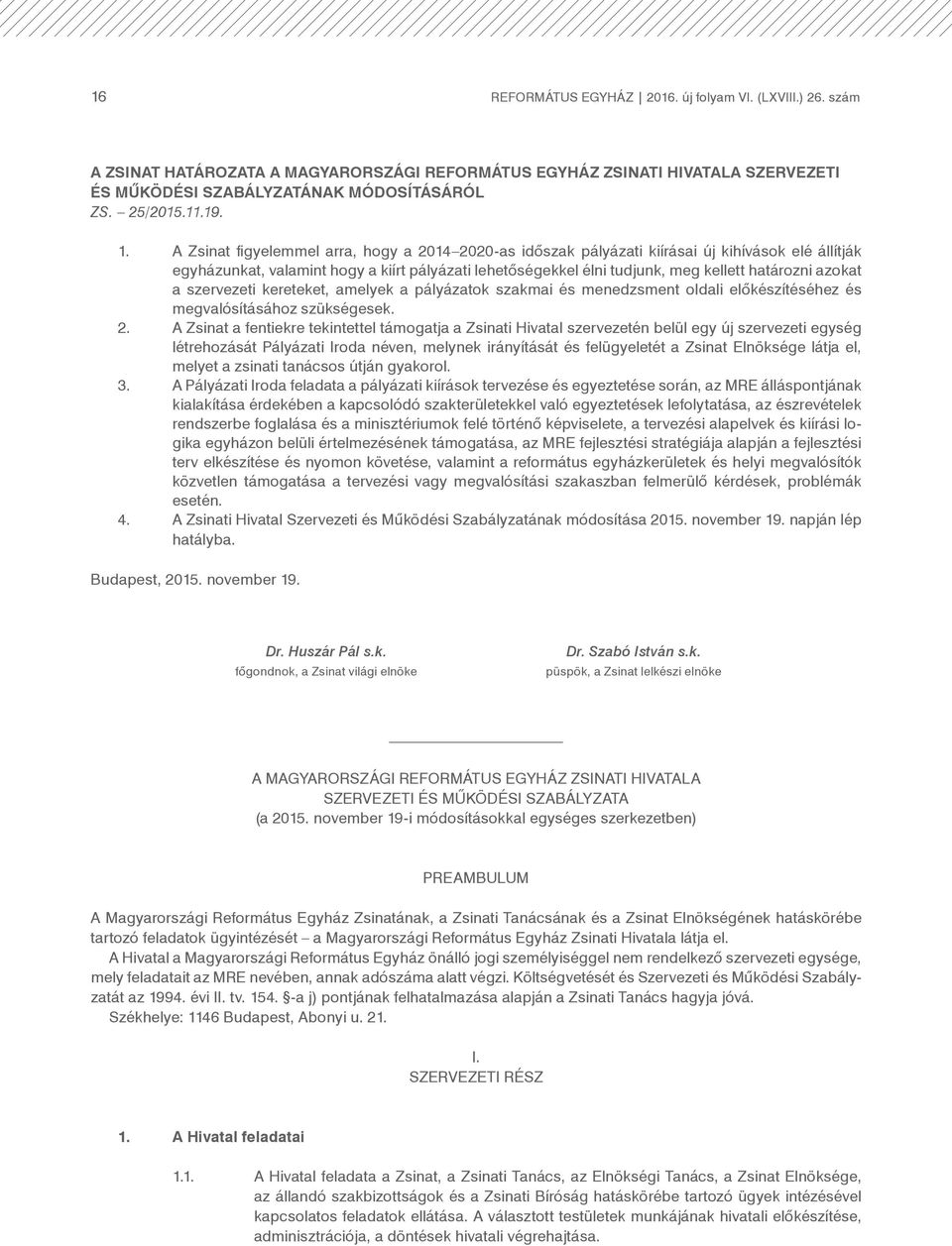 A Zsinat figyelemmel arra, hogy a 2014 2020-as időszak pályázati kiírásai új kihívások elé állítják egyházunkat, valamint hogy a kiírt pályázati lehetőségekkel élni tudjunk, meg kellett határozni