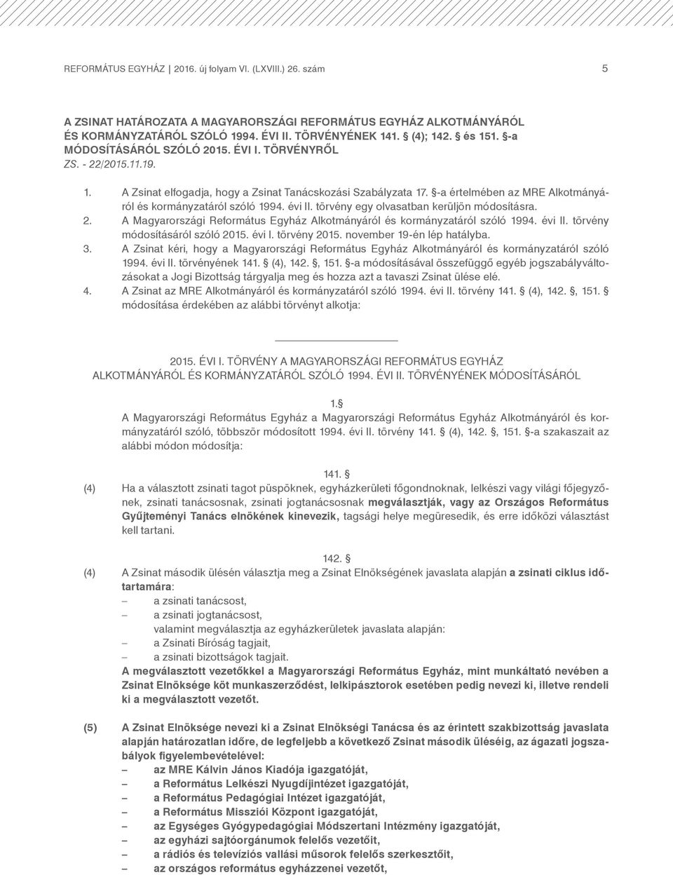 évi II. törvény egy olvasatban kerüljön módosításra. 2. A Magyarországi Református Egyház Alkotmányáról és kormányzatáról szóló 1994. évi II. törvény módosításáról szóló 2015. évi I. törvény 2015.