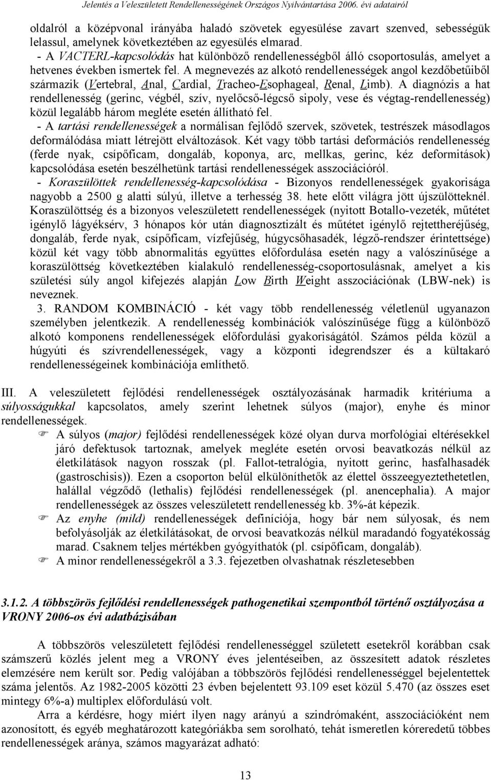 - A VACTERL-kapcsolódás hat különböző rendellenességből álló csoportosulás, amelyet a hetvenes években ismertek fel.