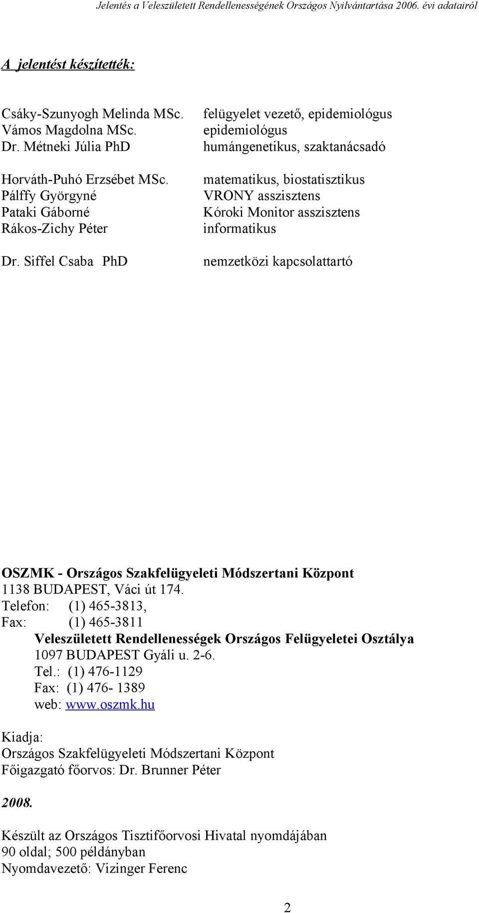 Pálffy Györgyné Pataki Gáborné Rákos-Zichy Péter matematikus, biostatisztikus VRONY asszisztens Kóroki Monitor asszisztens informatikus Dr.