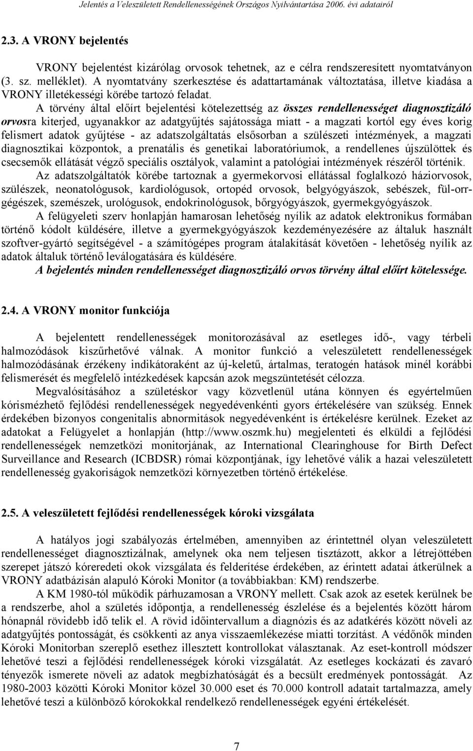 A törvény által előírt bejelentési kötelezettség az összes rendellenességet diagnosztizáló orvosra kiterjed, ugyanakkor az adatgyűjtés sajátossága miatt - a magzati kortól egy éves korig felismert