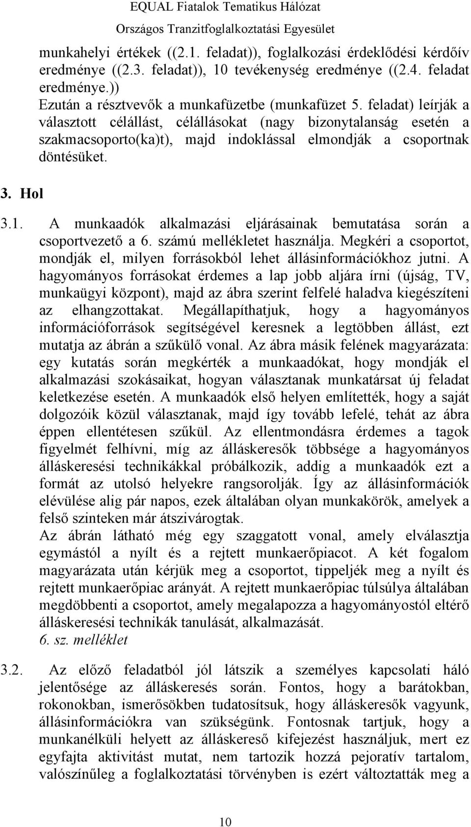 feladat) leírják a választott célállást, célállásokat (nagy bizonytalanság esetén a szakmacsoporto(ka)t), majd indoklással elmondják a csoportnak döntésüket. 3.1.