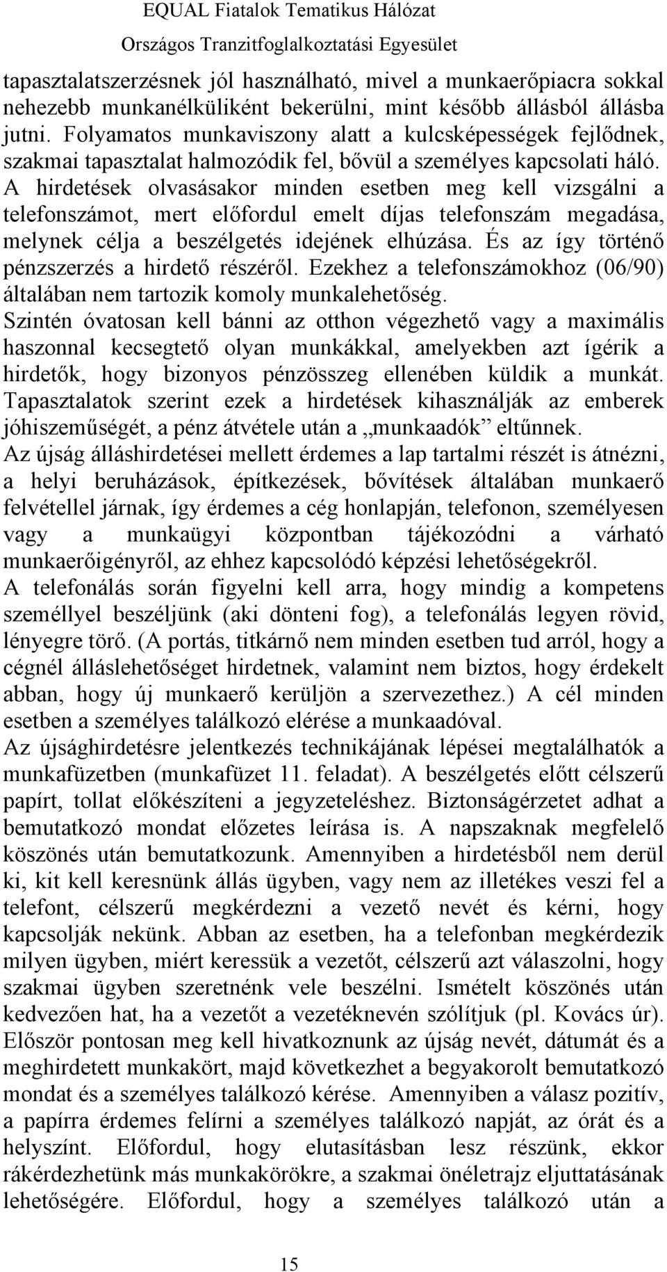 A hirdetések olvasásakor minden esetben meg kell vizsgálni a telefonszámot, mert előfordul emelt díjas telefonszám megadása, melynek célja a beszélgetés idejének elhúzása.