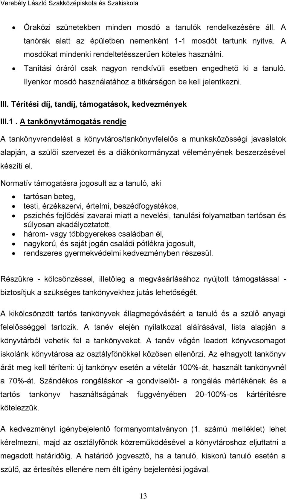 A tankönyvtámogatás rendje A tankönyvrendelést a könyvtáros/tankönyvfelelős a munkaközösségi javaslatok alapján, a szülői szervezet és a diákönkormányzat véleményének beszerzésével készíti el.