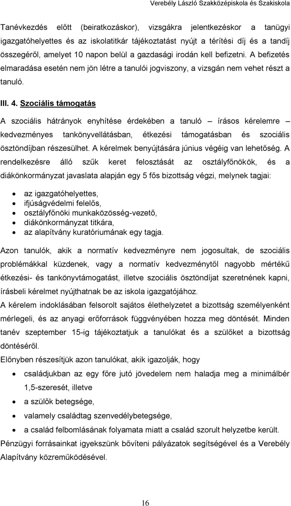 Szociális támogatás A szociális hátrányok enyhítése érdekében a tanuló írásos kérelemre kedvezményes tankönyvellátásban, étkezési támogatásban és szociális ösztöndíjban részesülhet.