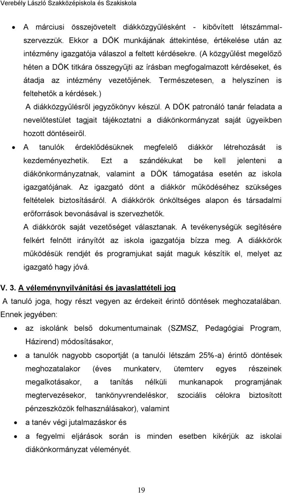 ) A diákközgyűlésről jegyzőkönyv készül. A DÖK patronáló tanár feladata a nevelőtestület tagjait tájékoztatni a diákönkormányzat saját ügyeikben hozott döntéseiről.