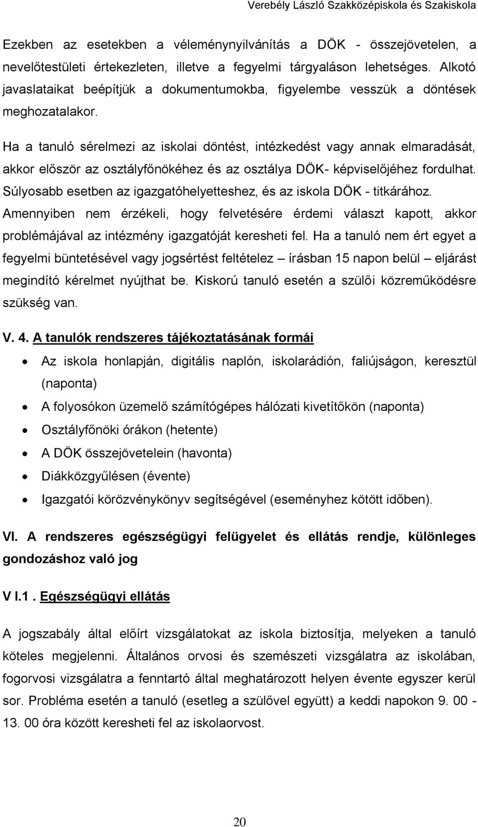 Ha a tanuló sérelmezi az iskolai döntést, intézkedést vagy annak elmaradását, akkor először az osztályfőnökéhez és az osztálya DÖK- képviselőjéhez fordulhat.