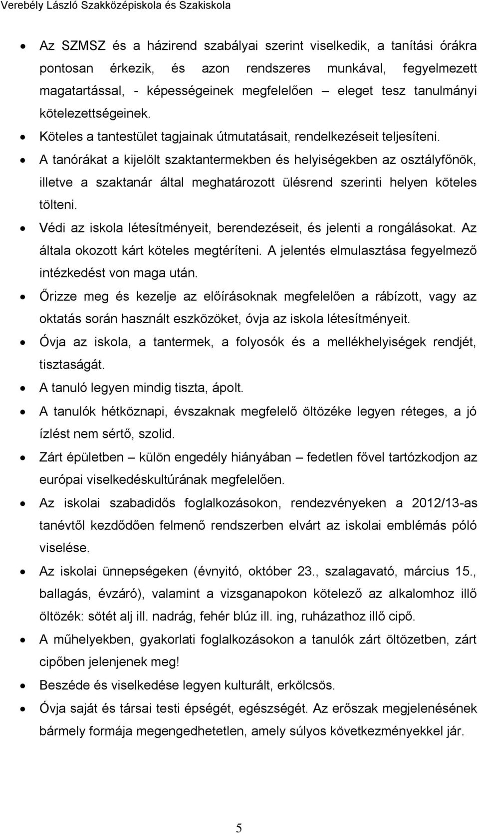 A tanórákat a kijelölt szaktantermekben és helyiségekben az osztályfőnök, illetve a szaktanár által meghatározott ülésrend szerinti helyen köteles tölteni.