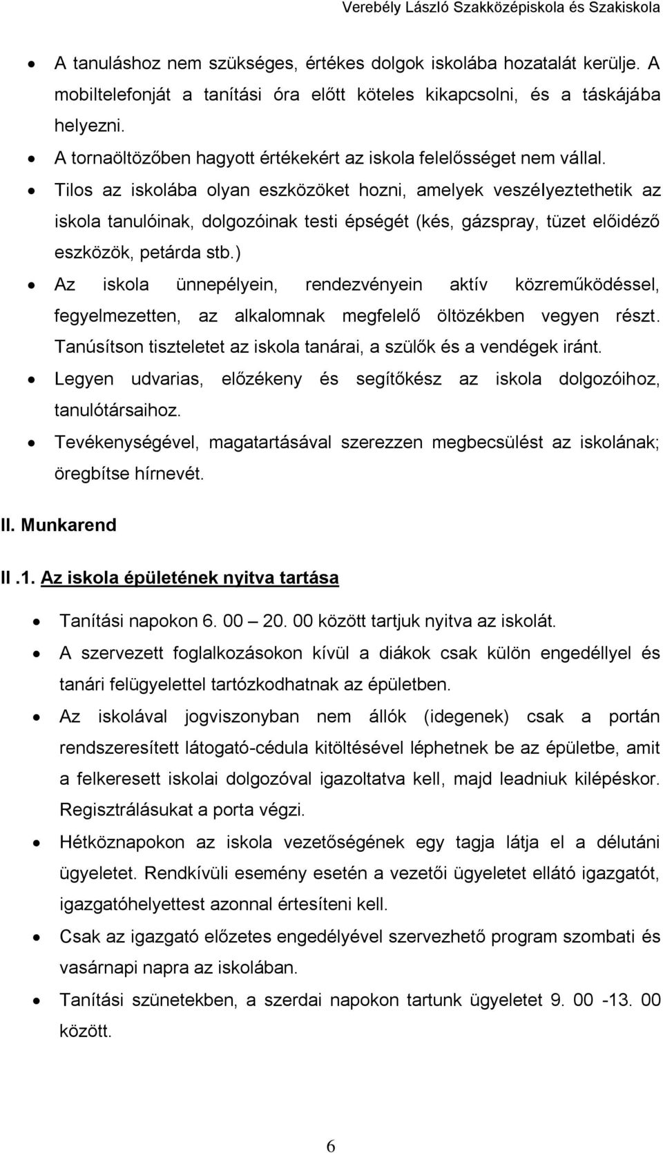 Tilos az iskolába olyan eszközöket hozni, amelyek veszéiyeztethetik az iskola tanulóinak, dolgozóinak testi épségét (kés, gázspray, tüzet előidéző eszközök, petárda stb.