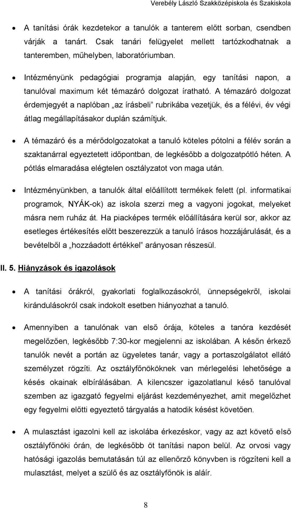 A témazáró dolgozat érdemjegyét a naplóban az írásbeli rubrikába vezetjük, és a félévi, év végi átlag megállapításakor duplán számítjuk.