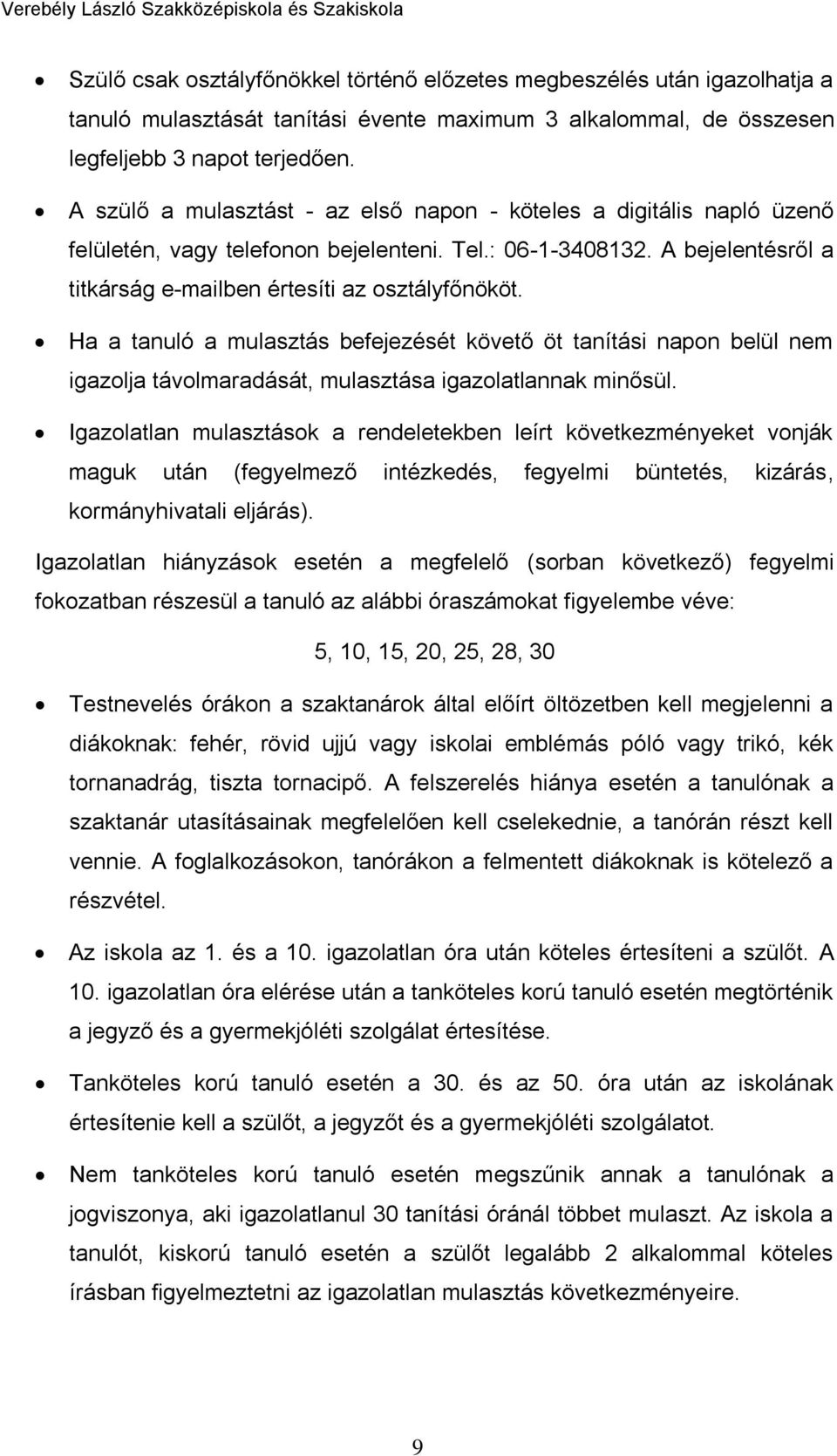 Ha a tanuló a mulasztás befejezését követő öt tanítási napon belül nem igazolja távolmaradását, mulasztása igazolatlannak minősül.