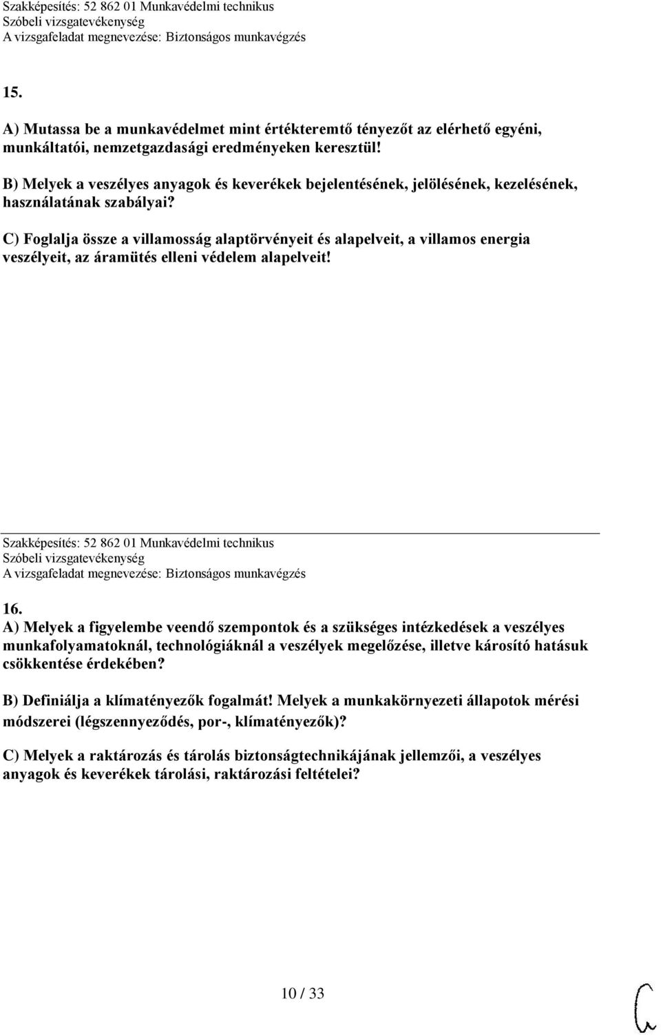 C) Foglalja össze a villamosság alaptörvényeit és alapelveit, a villamos energia veszélyeit, az áramütés elleni védelem alapelveit! Szakképesítés: 52 862 01 Munkavédelmi technikus 16.