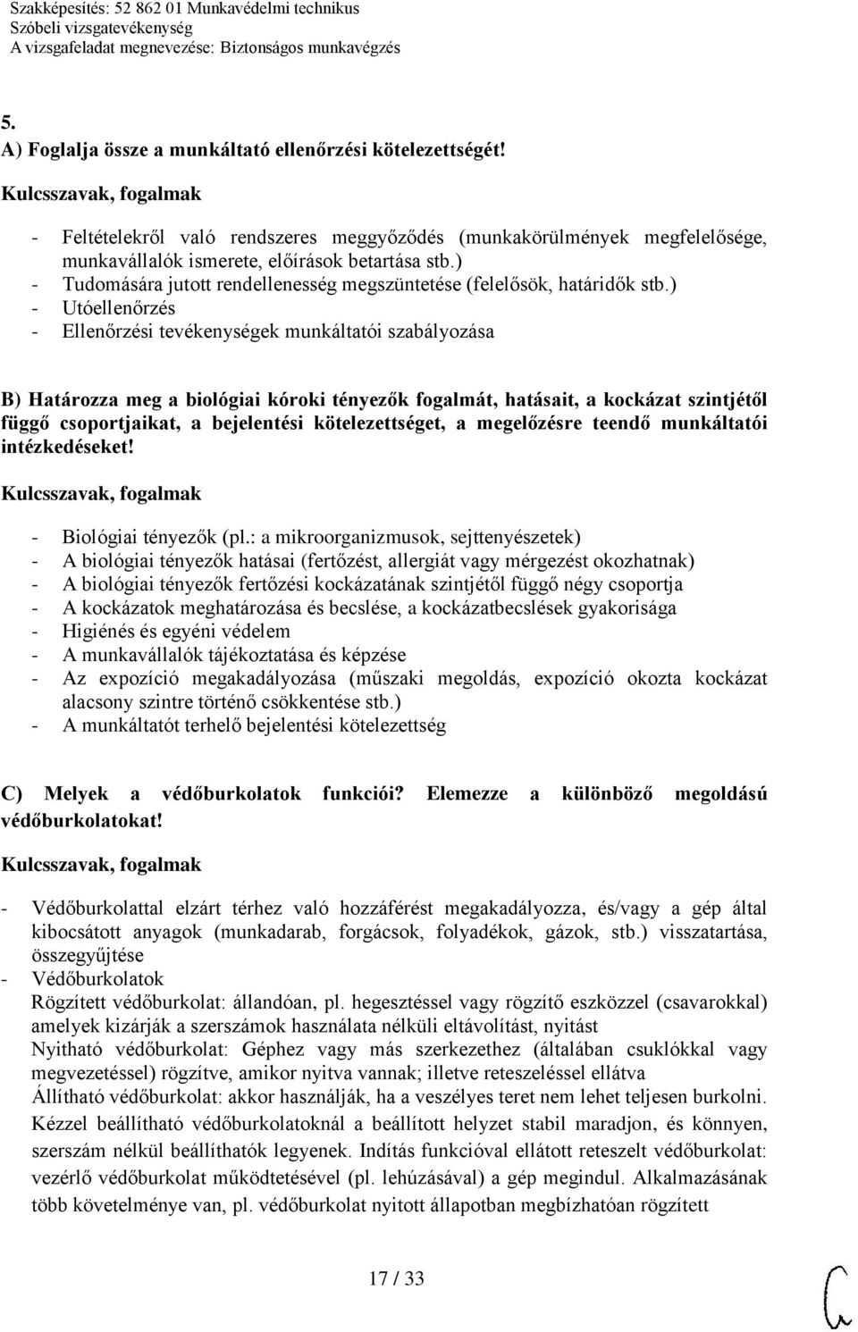 ) - Utóellenőrzés - Ellenőrzési tevékenységek munkáltatói szabályozása B) Határozza meg a biológiai kóroki tényezők fogalmát, hatásait, a kockázat szintjétől függő csoportjaikat, a bejelentési