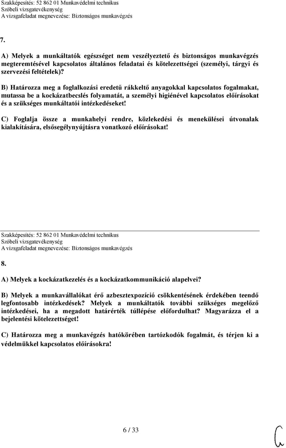 intézkedéseket! C) Foglalja össze a munkahelyi rendre, közlekedési és menekülései útvonalak kialakítására, elsősegélynyújtásra vonatkozó előírásokat! Szakképesítés: 52 862 01 Munkavédelmi technikus 8.