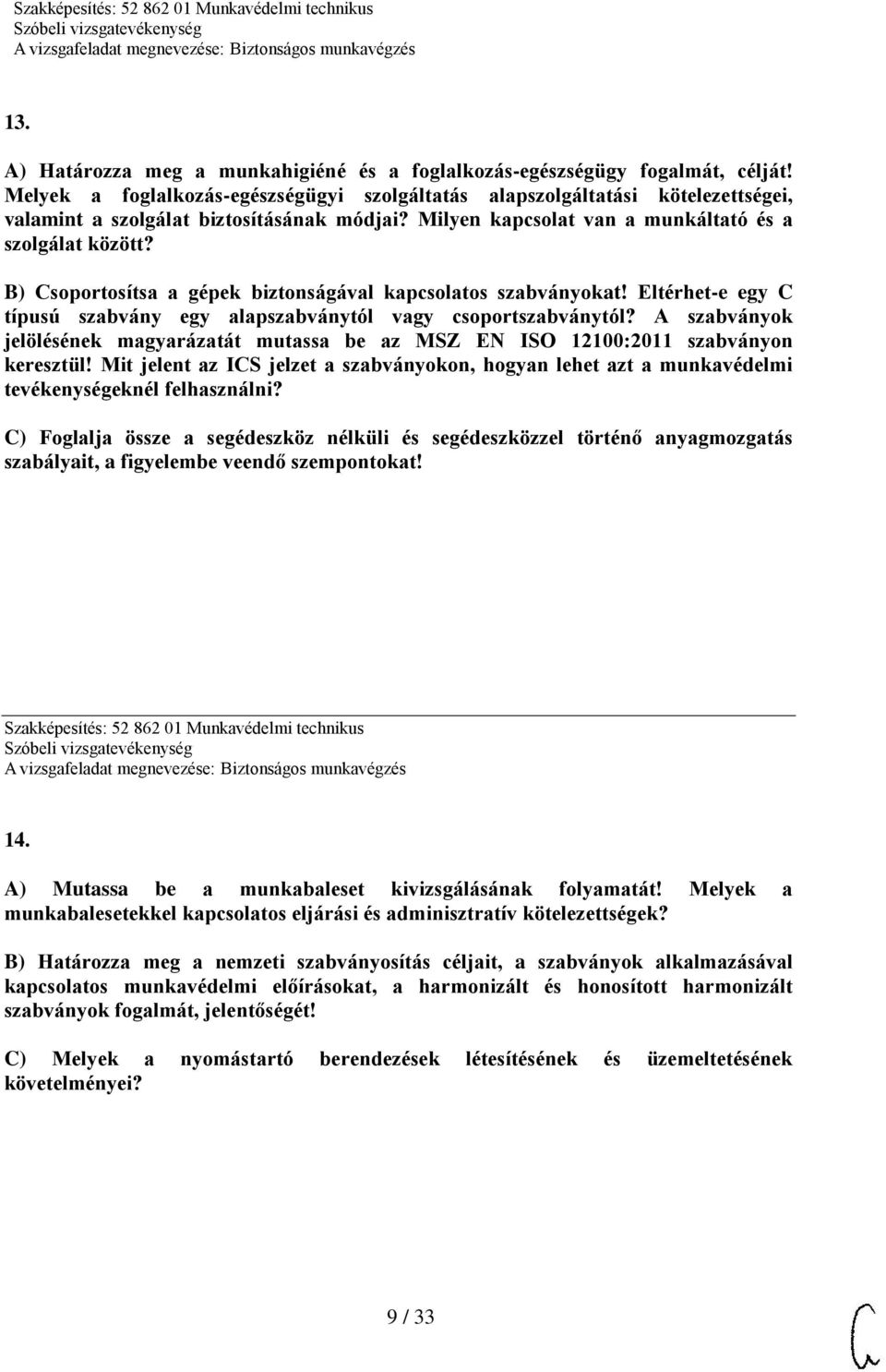 B) Csoportosítsa a gépek biztonságával kapcsolatos szabványokat! Eltérhet-e egy C típusú szabvány egy alapszabványtól vagy csoportszabványtól?