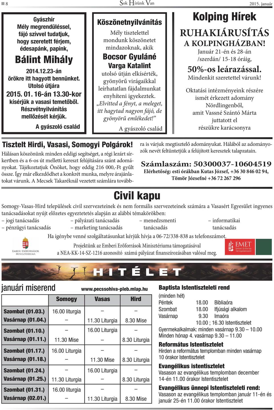 ) Szombat (01.17.) Vasárnap (01.18.) Szombat (01.24.) Vasárnap (01.25.) Szombat (01.31.) Vasárnap (02.01.) A gyászoló család HITÉLET Somogy Vasas Hird 16.00 liturgia 11.30 Mise 16.00 Liturgia 11.