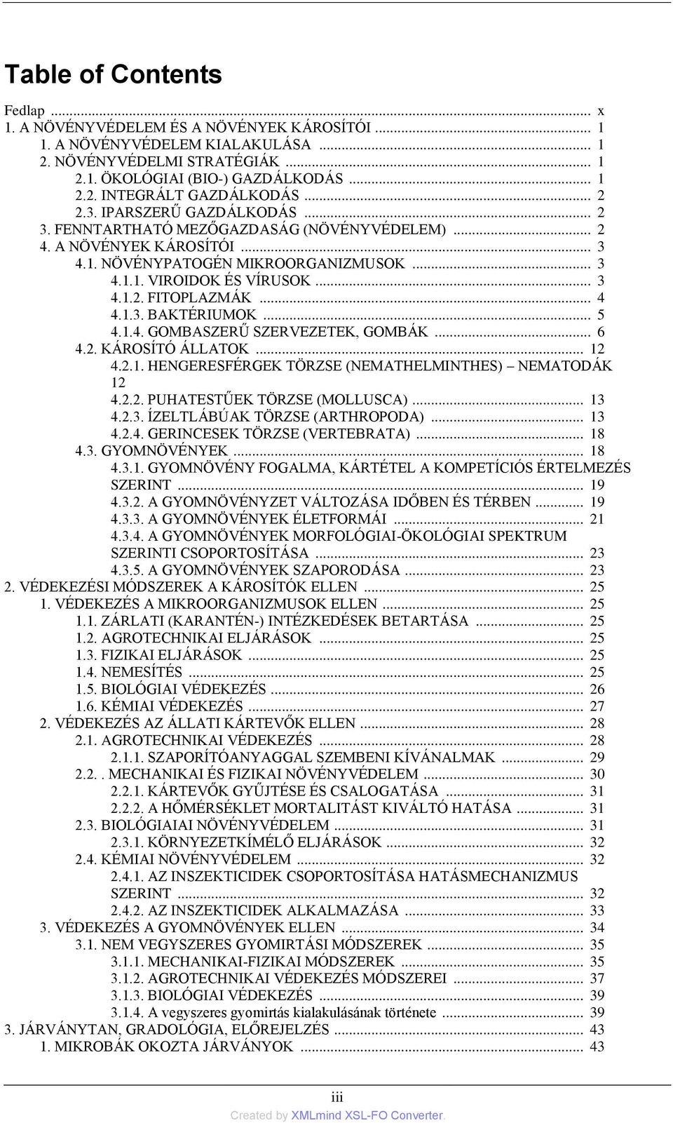 .. 4 4.1.3. BAKTÉRIUMOK... 5 4.1.4. GOMBASZERŰ SZERVEZETEK, GOMBÁK... 6 4.2. KÁROSÍTÓ ÁLLATOK... 12 4.2.1. HENGERESFÉRGEK TÖRZSE (NEMATHELMINTHES) NEMATODÁK 12 4.2.2. PUHATESTŰEK TÖRZSE (MOLLUSCA).