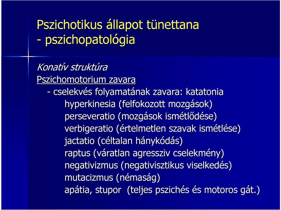 verbigeratio (értelmetlen szavak ismétl tlése) jactatio (céltalan hánykh nykódás) raptus (váratlan agressziv