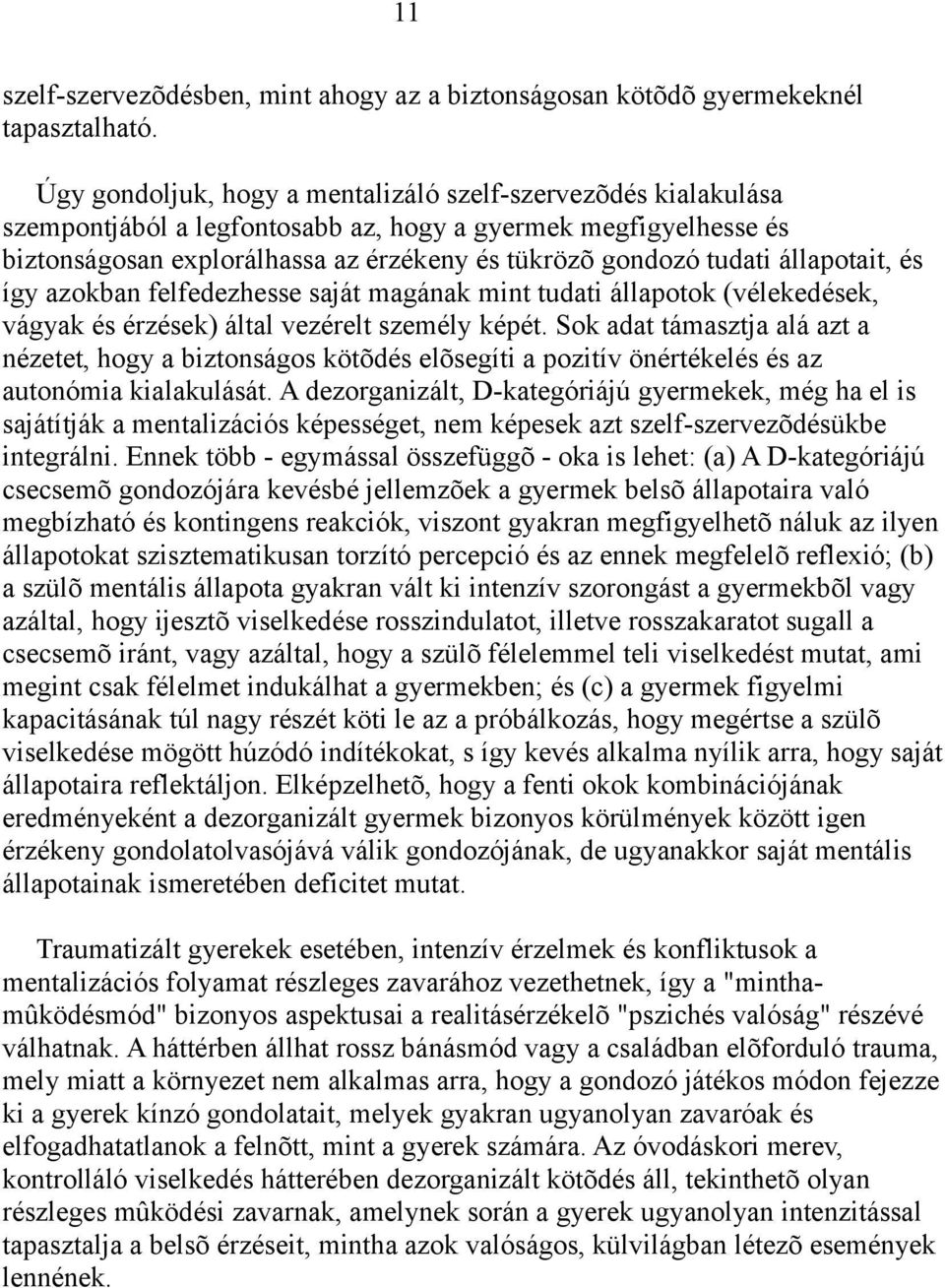 állapotait, és így azokban felfedezhesse saját magának mint tudati állapotok (vélekedések, vágyak és érzések) által vezérelt személy képét.