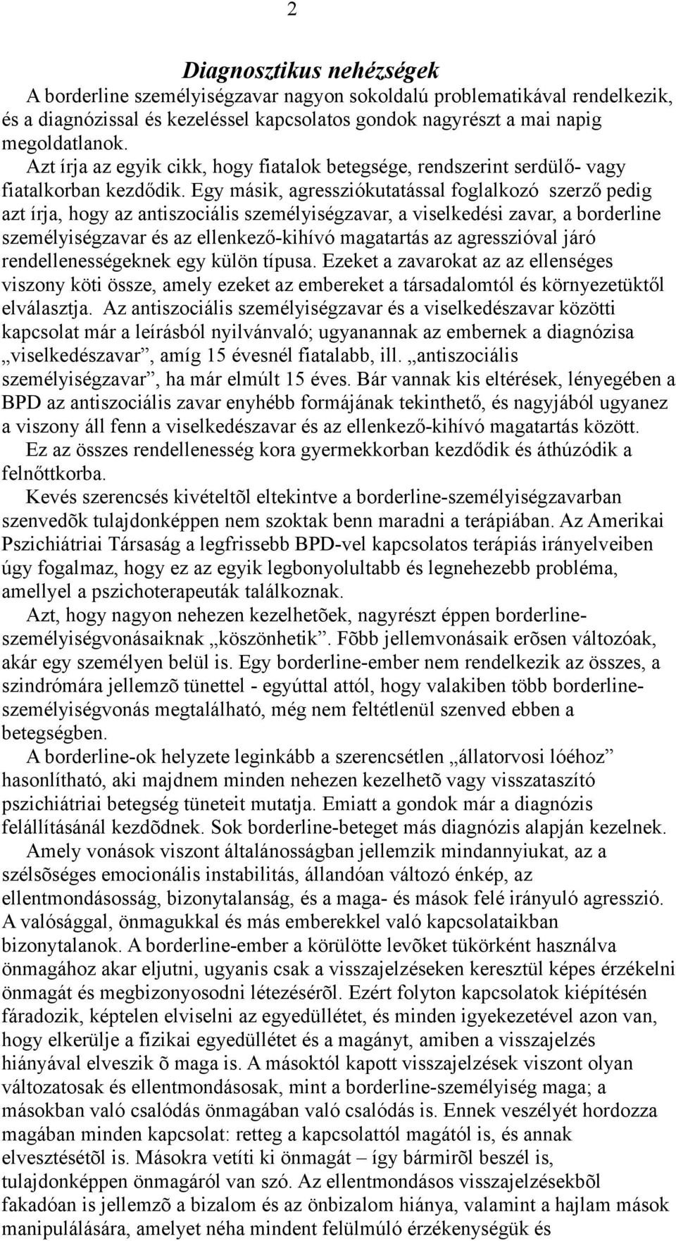 Egy másik, agressziókutatással foglalkozó szerző pedig azt írja, hogy az antiszociális személyiségzavar, a viselkedési zavar, a borderline személyiségzavar és az ellenkező-kihívó magatartás az