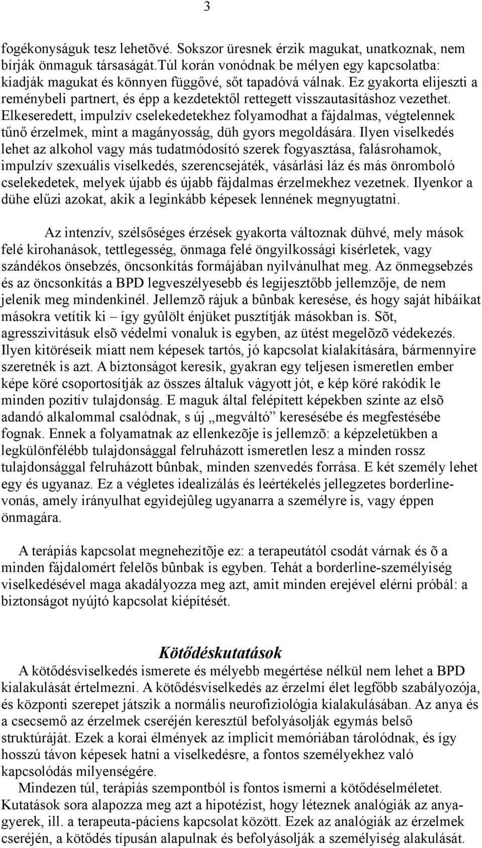 Ez gyakorta elijeszti a reménybeli partnert, és épp a kezdetektől rettegett visszautasításhoz vezethet.