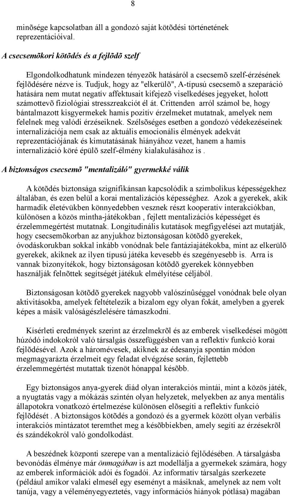 Tudjuk, hogy az "elkerülõ", A-típusú csecsemõ a szeparáció hatására nem mutat negatív affektusait kifejezõ viselkedéses jegyeket, holott számottevõ fiziológiai stresszreakciót él át.