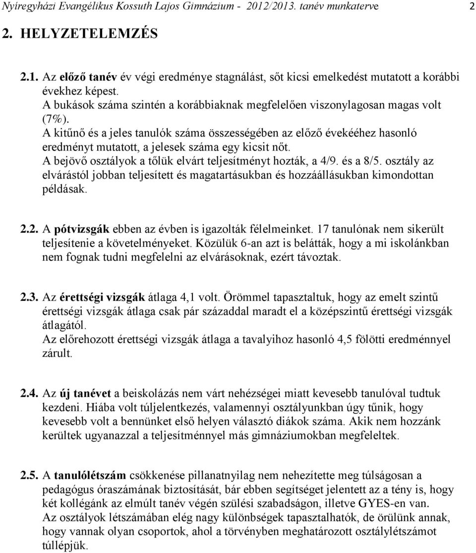 A kitűnő és a jeles tanulók száma összességében az előző évekééhez hasonló eredményt mutatott, a jelesek száma egy kicsit nőt. A bejövő osztályok a tőlük elvárt teljesítményt hozták, a 4/9. és a 8/5.