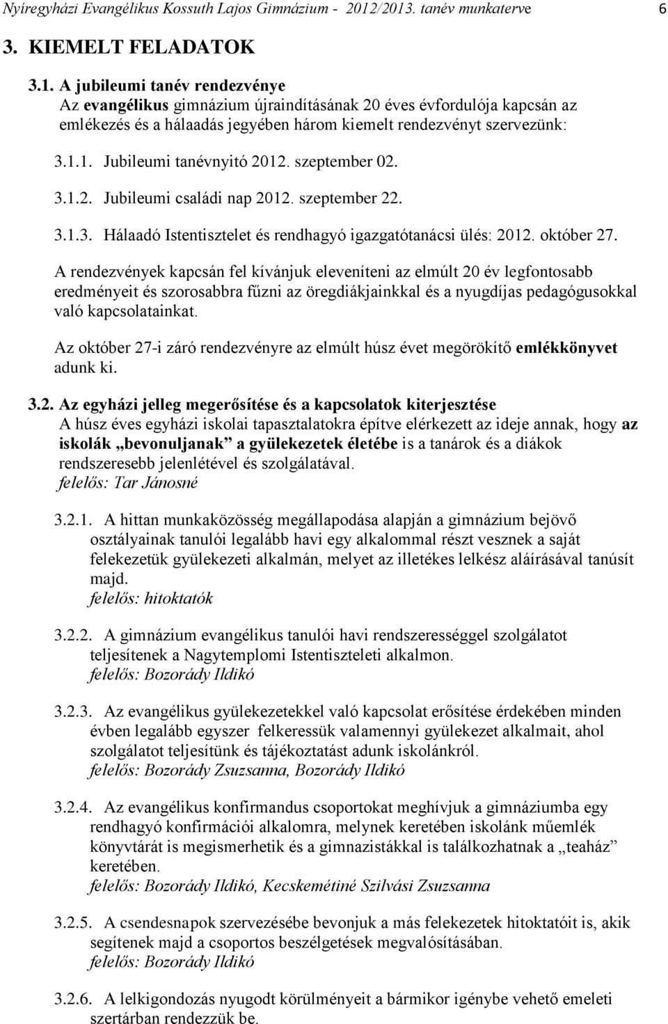 1.1. Jubileumi tanévnyitó 2012. szeptember 02. 3.1.2. Jubileumi családi nap 2012. szeptember 22. 3.1.3. Hálaadó Istentisztelet és rendhagyó igazgatótanácsi ülés: 2012. október 27.