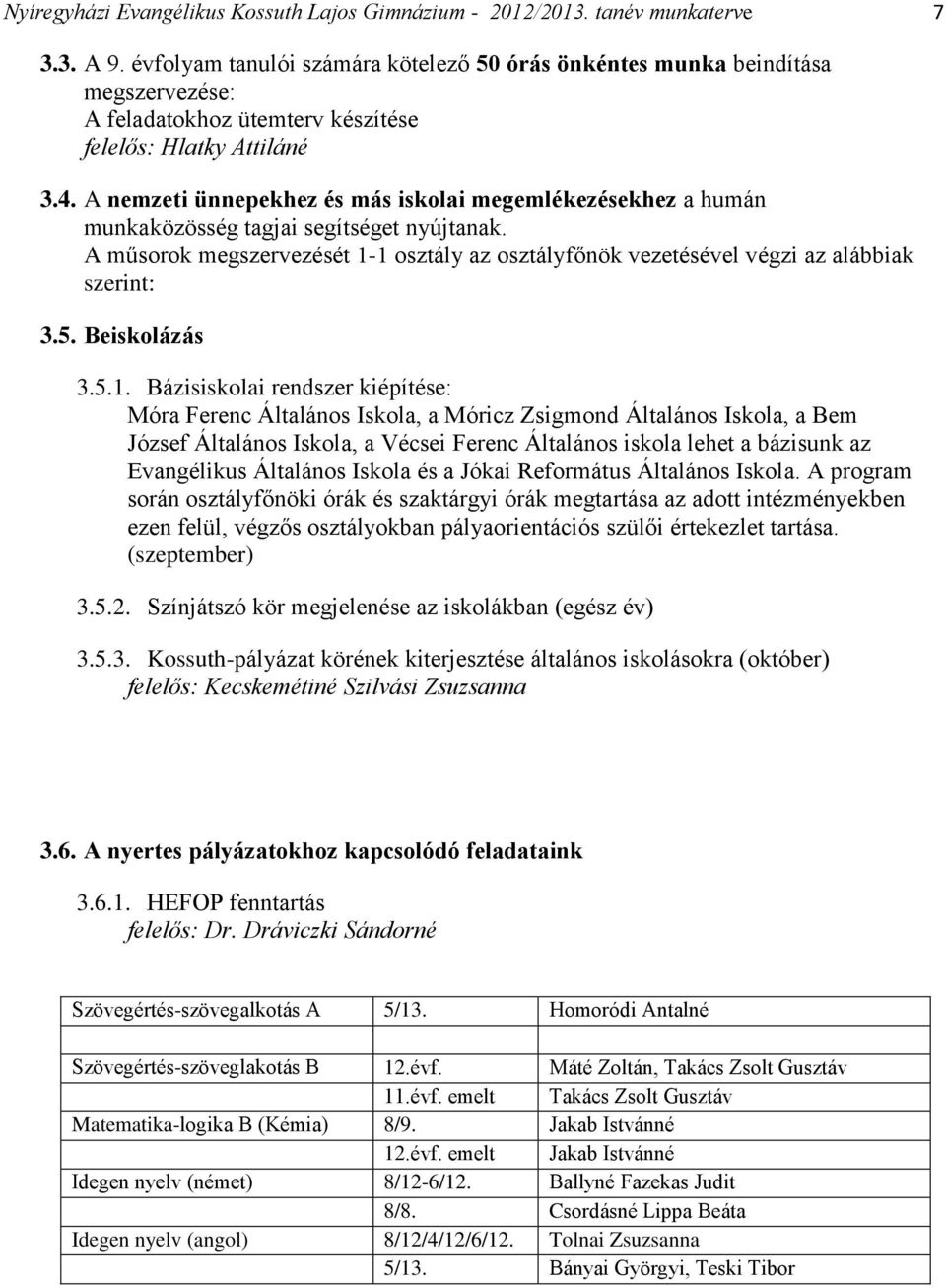 A nemzeti ünnepekhez és más iskolai megemlékezésekhez a humán munkaközösség tagjai segítséget nyújtanak. A műsorok megszervezését 1-1 osztály az osztályfőnök vezetésével végzi az alábbiak szerint: 3.