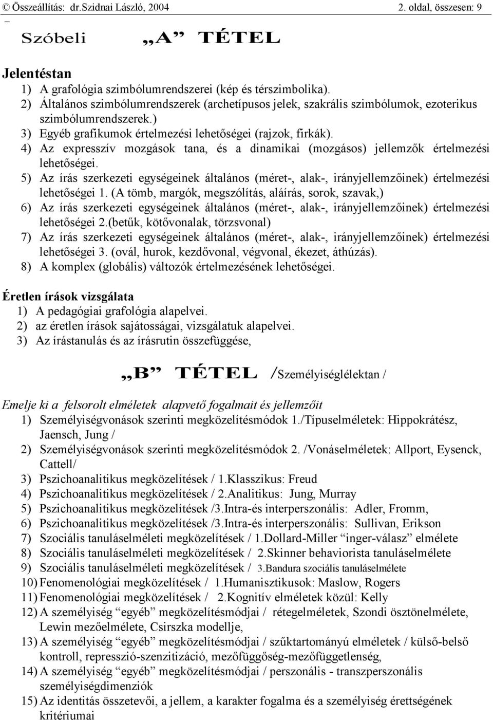 4) Az expresszív mozgások tana, és a dinamikai (mozgásos) jellemzők értelmezési lehetőségei. 5) Az írás szerkezeti egységeinek általános (méret-, alak-, irányjellemzőinek) értelmezési lehetőségei 1.