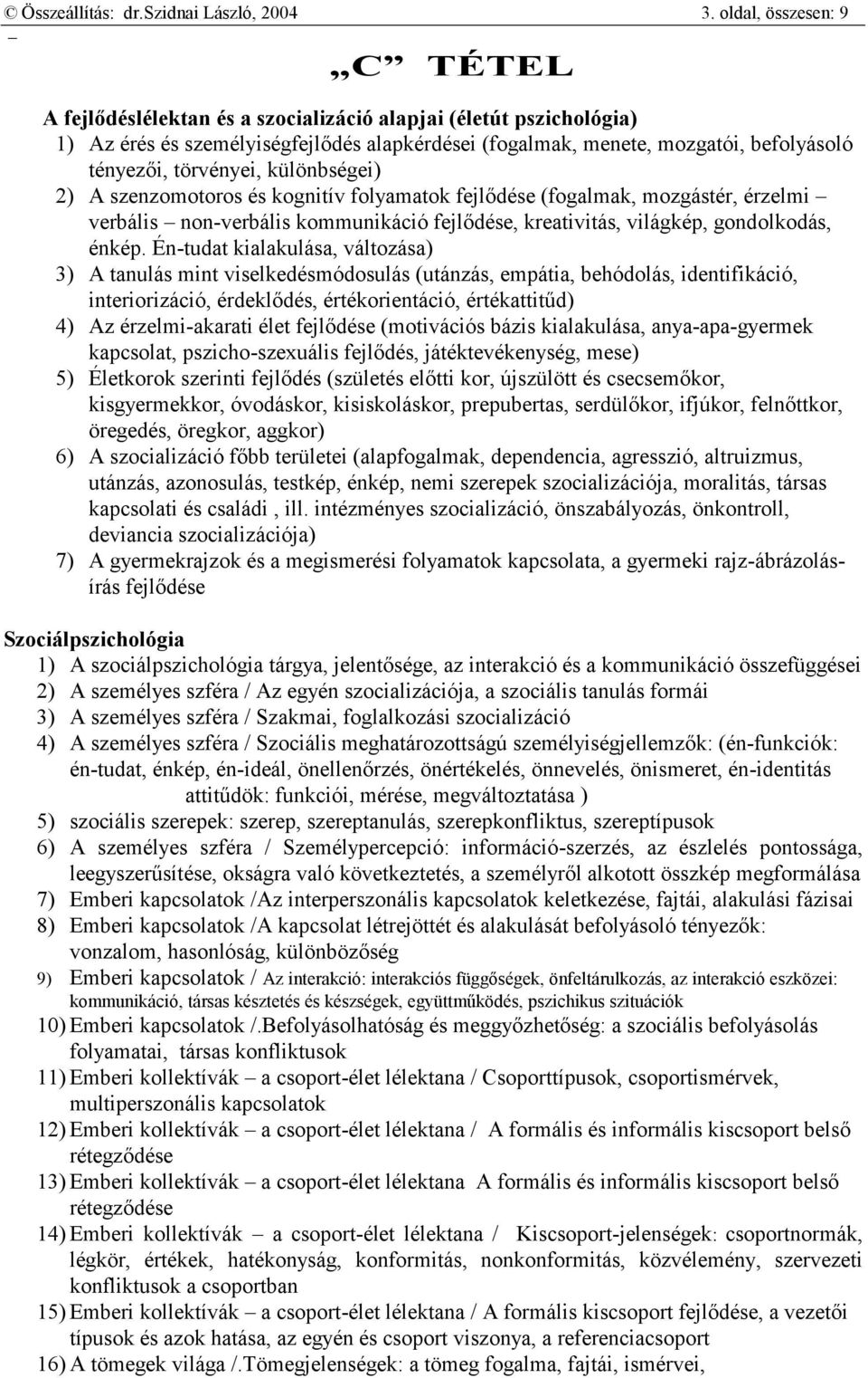 törvényei, különbségei) 2) A szenzomotoros és kognitív folyamatok fejlődése (fogalmak, mozgástér, érzelmi verbális non-verbális kommunikáció fejlődése, kreativitás, világkép, gondolkodás, énkép.