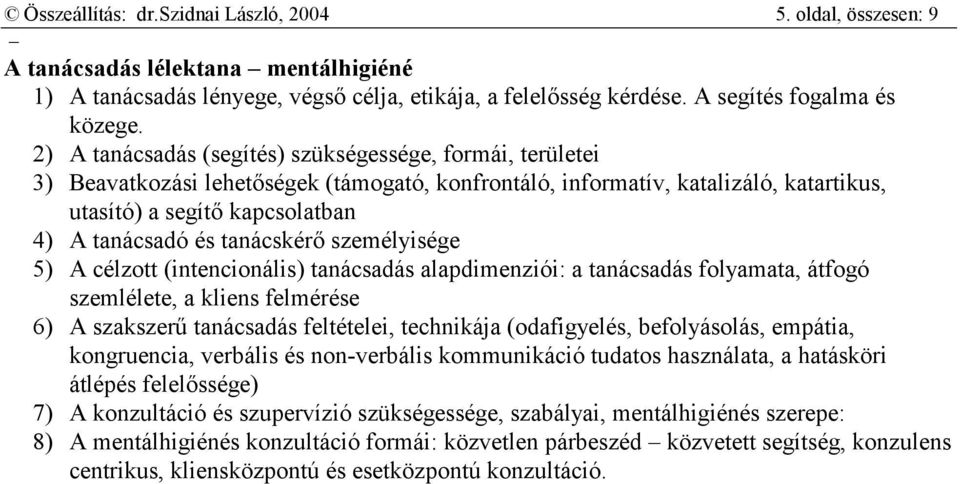 tanácskérő személyisége 5) A célzott (intencionális) tanácsadás alapdimenziói: a tanácsadás folyamata, átfogó szemlélete, a kliens felmérése 6) A szakszerű tanácsadás feltételei, technikája