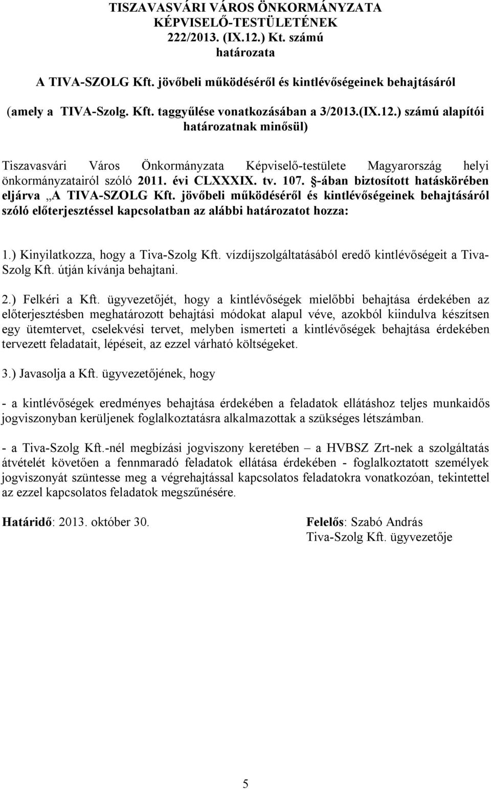 -ában biztosított hatáskörében eljárva A TIVA-SZOLG Kft. jövőbeli működéséről és kintlévőségeinek behajtásáról szóló előterjesztéssel kapcsolatban az alábbi határozatot hozza: 1.