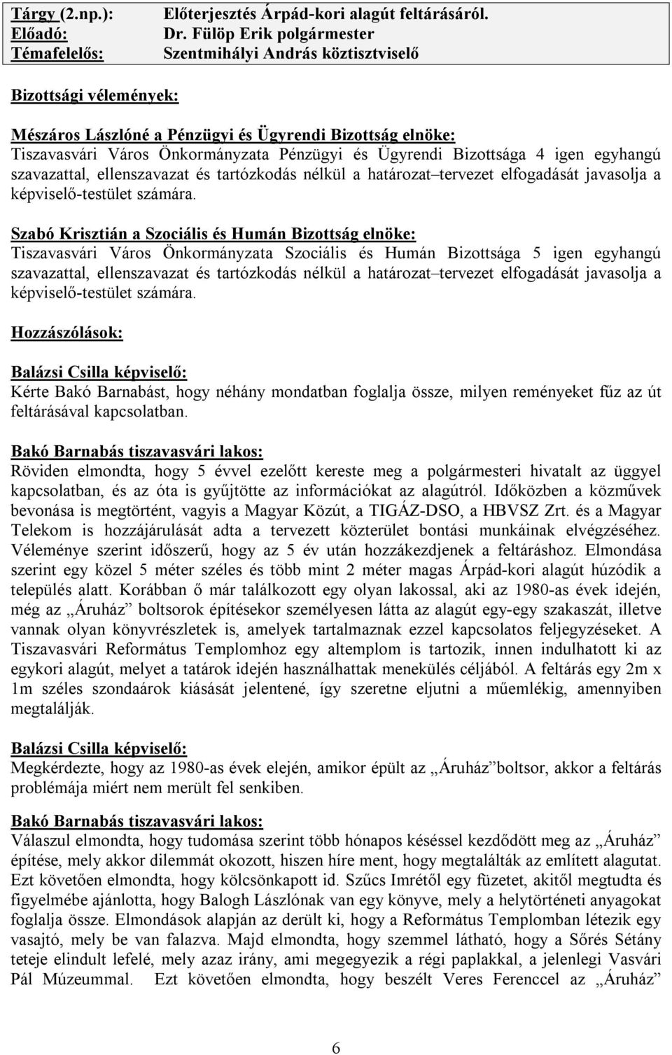 Bizottsága 4 igen egyhangú szavazattal, ellenszavazat és tartózkodás nélkül a határozat tervezet elfogadását javasolja a képviselő-testület számára.