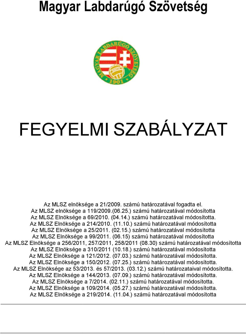 ) számú határozatával módosította Az MLSZ Elnöksége a 99/2011. (06.15) számú határozatával módosította Az MLSZ Elnöksége a 256/2011, 257/2011, 258/2011 (08.