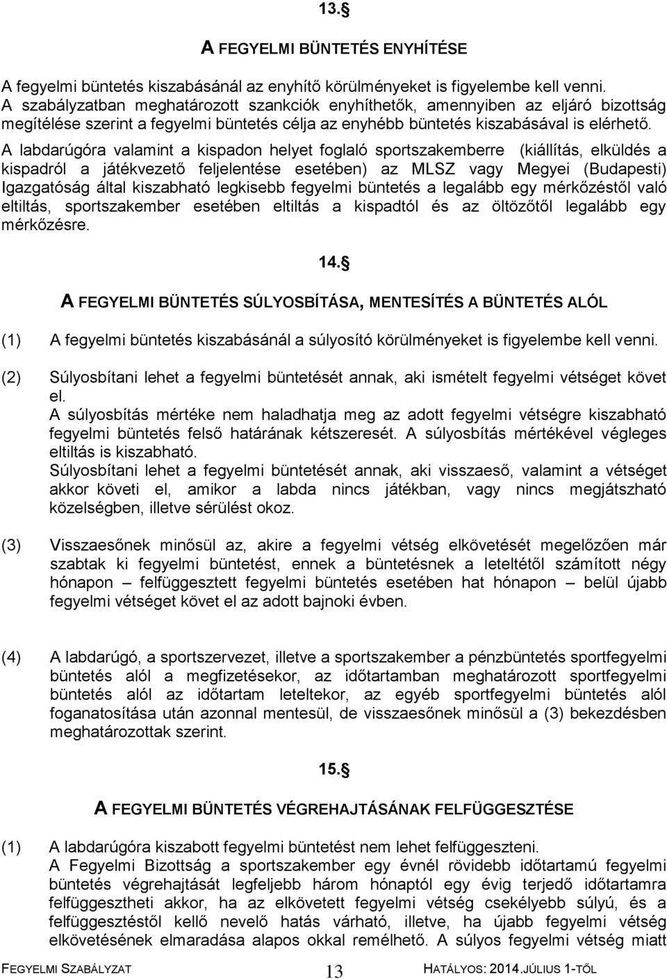 A labdarúgóra valamint a kispadon helyet foglaló sportszakemberre (kiállítás, elküldés a kispadról a játékvezető feljelentése esetében) az MLSZ vagy Megyei (Budapesti) Igazgatóság által kiszabható