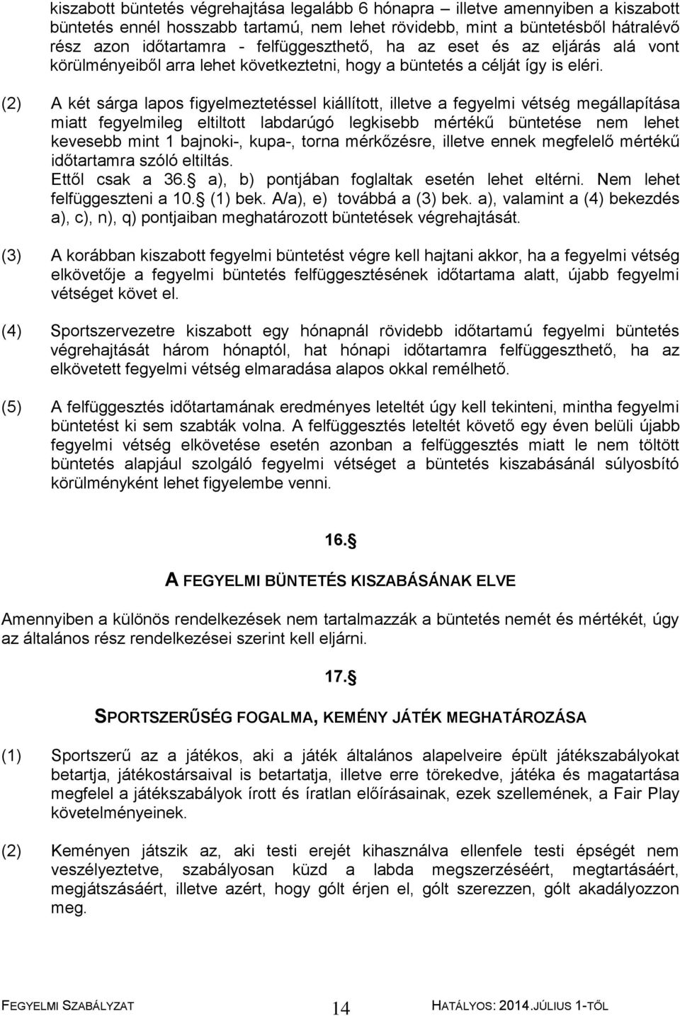 (2) A két sárga lapos figyelmeztetéssel kiállított, illetve a fegyelmi vétség megállapítása miatt fegyelmileg eltiltott labdarúgó legkisebb mértékű büntetése nem lehet kevesebb mint 1 bajnoki-,