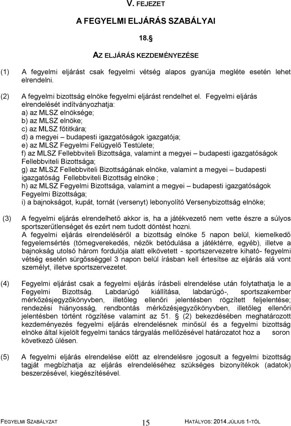 Fegyelmi eljárás elrendelését indítványozhatja: a) az MLSZ elnöksége; b) az MLSZ elnöke; c) az MLSZ főtitkára; d) a megyei budapesti igazgatóságok igazgatója; e) az MLSZ Fegyelmi Felügyelő Testülete;