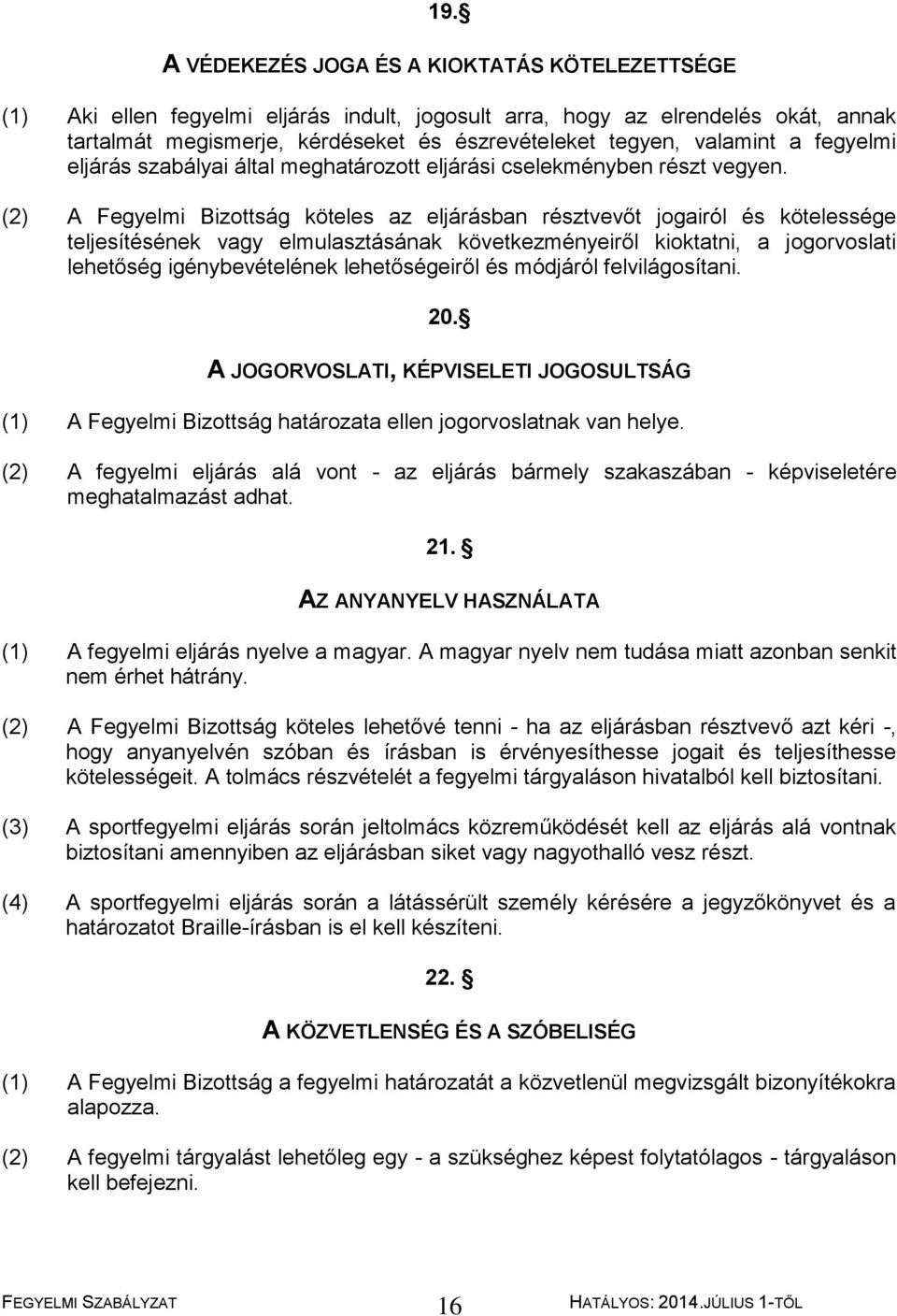 (2) A Fegyelmi Bizottság köteles az eljárásban résztvevőt jogairól és kötelessége teljesítésének vagy elmulasztásának következményeiről kioktatni, a jogorvoslati lehetőség igénybevételének