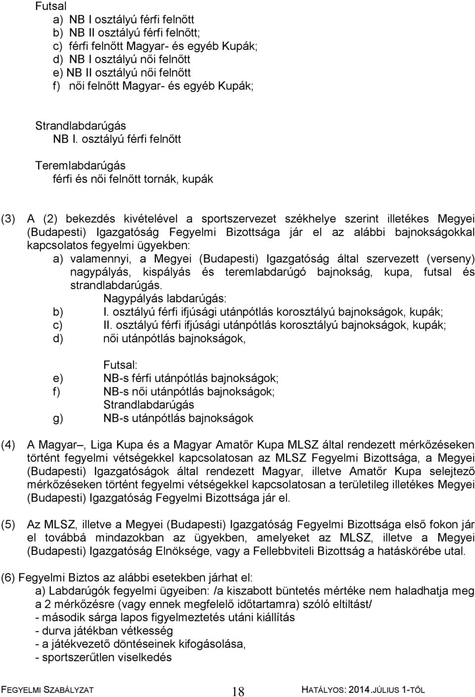 osztályú férfi felnőtt Teremlabdarúgás férfi és női felnőtt tornák, kupák (3) A (2) bekezdés kivételével a sportszervezet székhelye szerint illetékes Megyei (Budapesti) Igazgatóság Fegyelmi