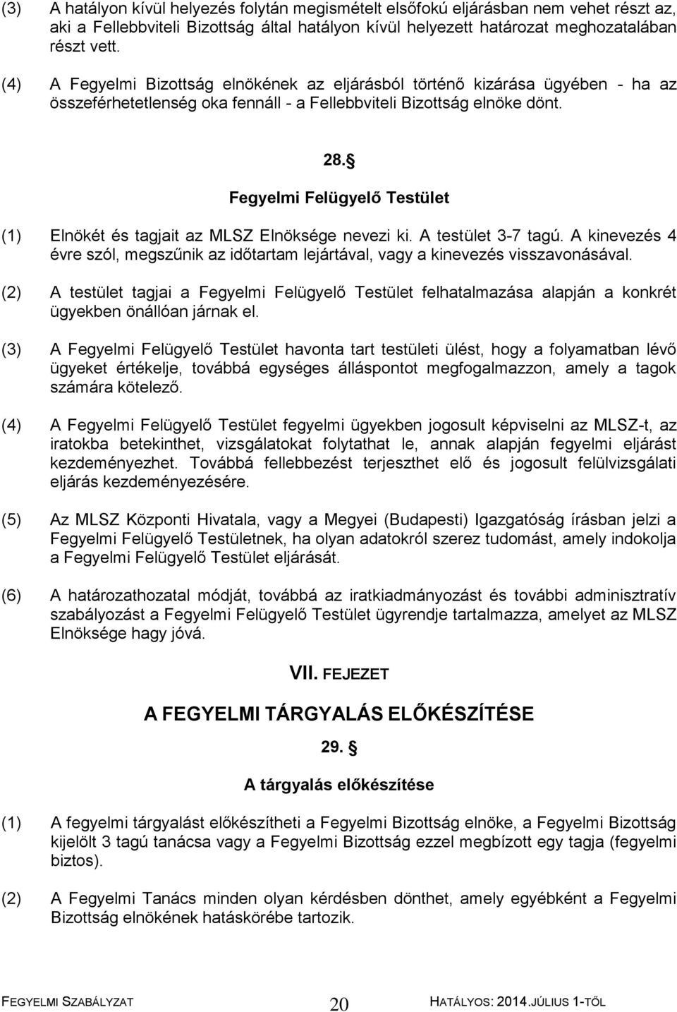 Fegyelmi Felügyelő Testület (1) Elnökét és tagjait az MLSZ Elnöksége nevezi ki. A testület 3-7 tagú. A kinevezés 4 évre szól, megszűnik az időtartam lejártával, vagy a kinevezés visszavonásával.