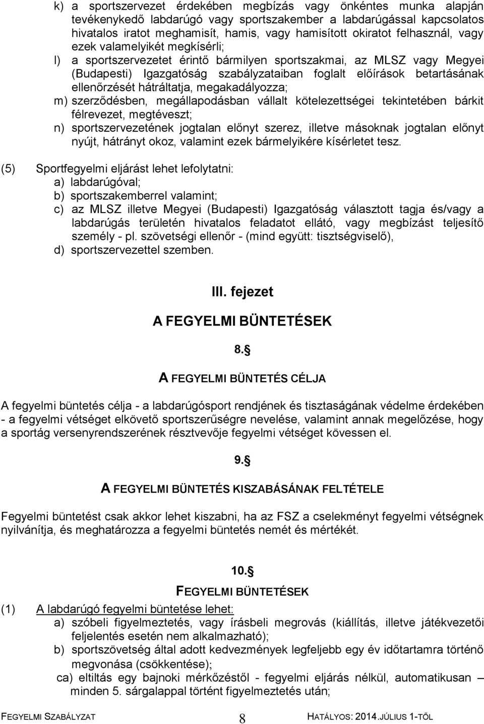 ellenőrzését hátráltatja, megakadályozza; m) szerződésben, megállapodásban vállalt kötelezettségei tekintetében bárkit félrevezet, megtéveszt; n) sportszervezetének jogtalan előnyt szerez, illetve