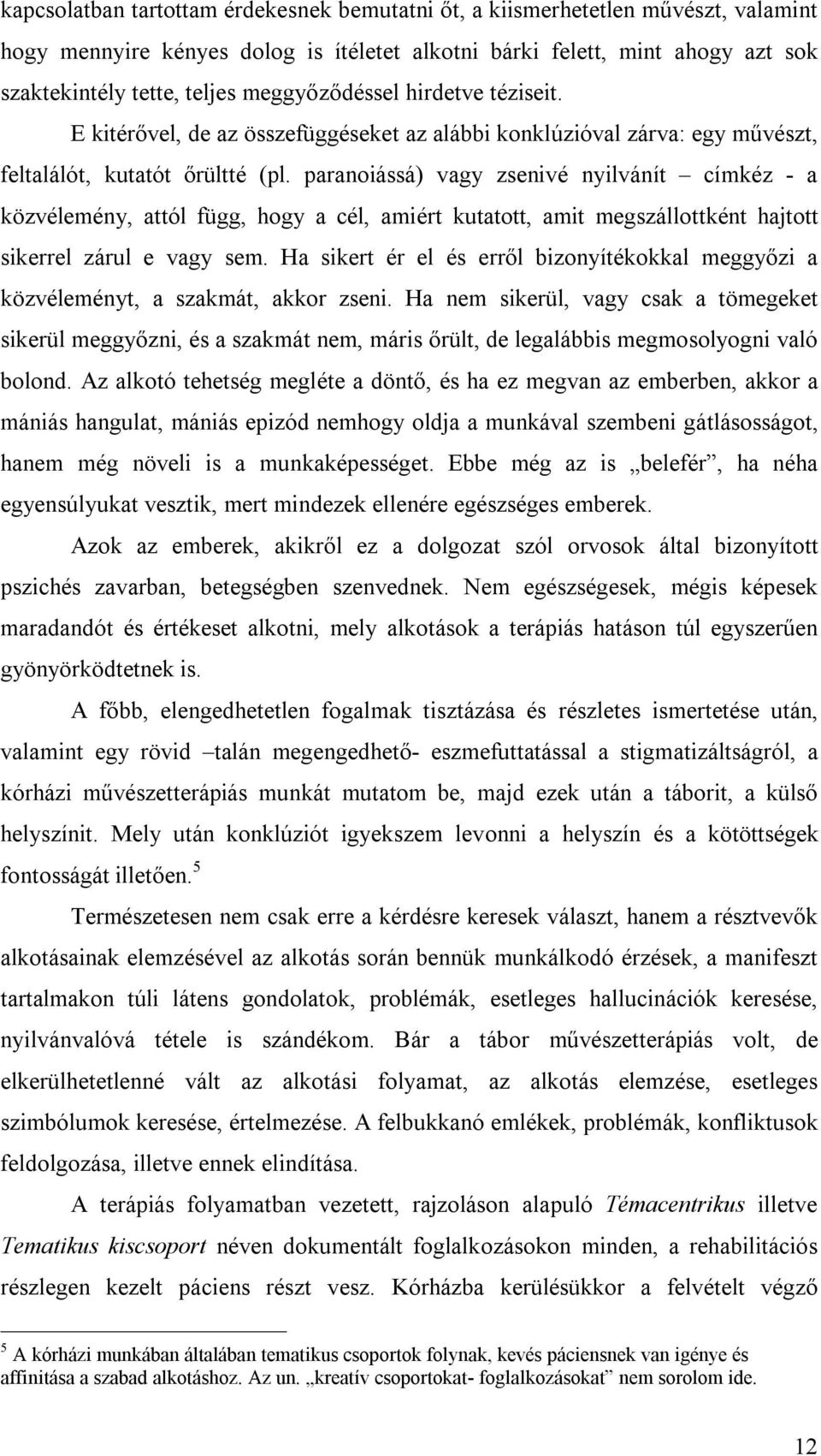 paranoiássá) vagy zsenivé nyilvánít címkéz - a közvélemény, attól függ, hogy a cél, amiért kutatott, amit megszállottként hajtott sikerrel zárul e vagy sem.