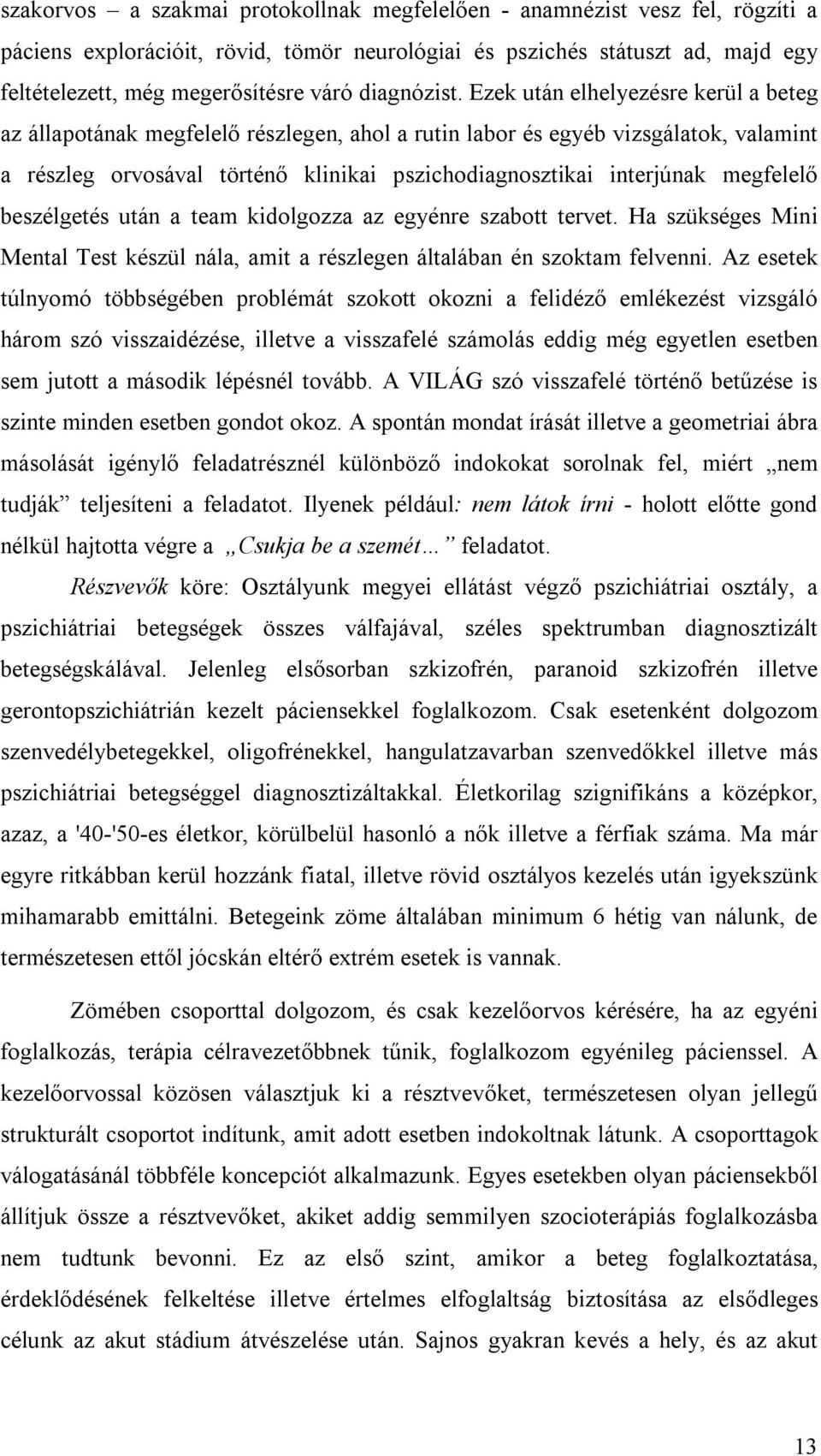 Ezek után elhelyezésre kerül a beteg az állapotának megfelelő részlegen, ahol a rutin labor és egyéb vizsgálatok, valamint a részleg orvosával történő klinikai pszichodiagnosztikai interjúnak