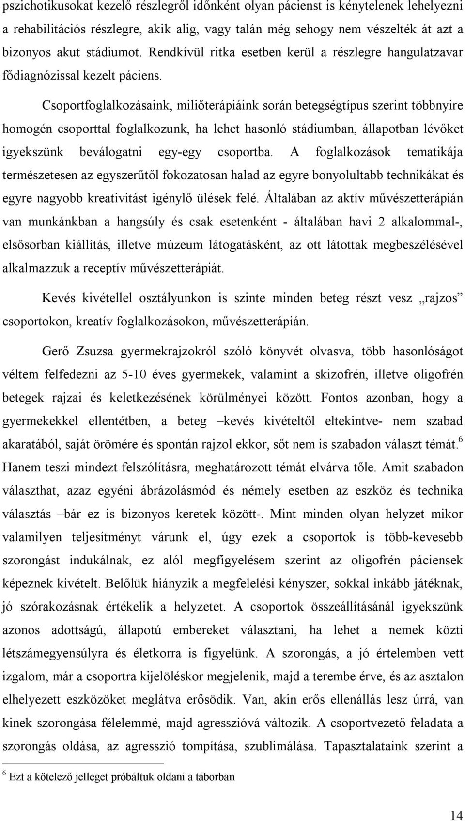 Csoportfoglalkozásaink, miliőterápiáink során betegségtípus szerint többnyire homogén csoporttal foglalkozunk, ha lehet hasonló stádiumban, állapotban lévőket igyekszünk beválogatni egy-egy csoportba.