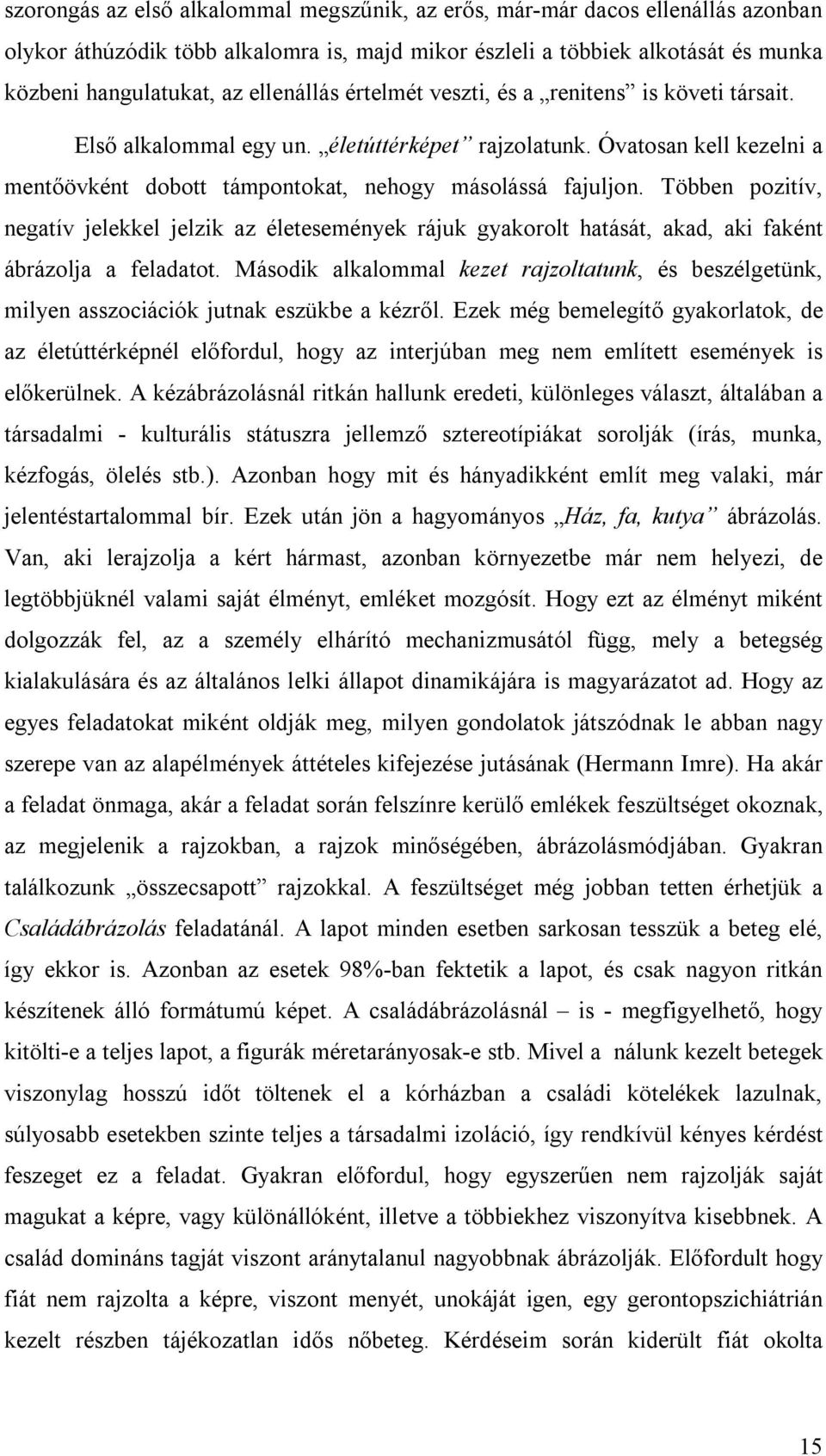 Többen pozitív, negatív jelekkel jelzik az életesemények rájuk gyakorolt hatását, akad, aki faként ábrázolja a feladatot.