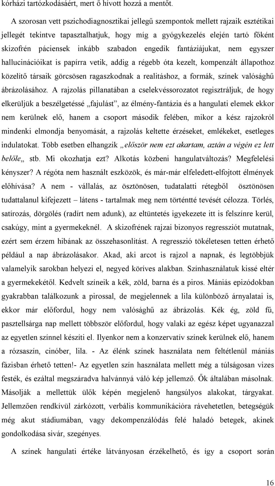 engedik fantáziájukat, nem egyszer hallucinációikat is papírra vetik, addig a régebb óta kezelt, kompenzált állapothoz közelítő társaik görcsösen ragaszkodnak a realitáshoz, a formák, színek