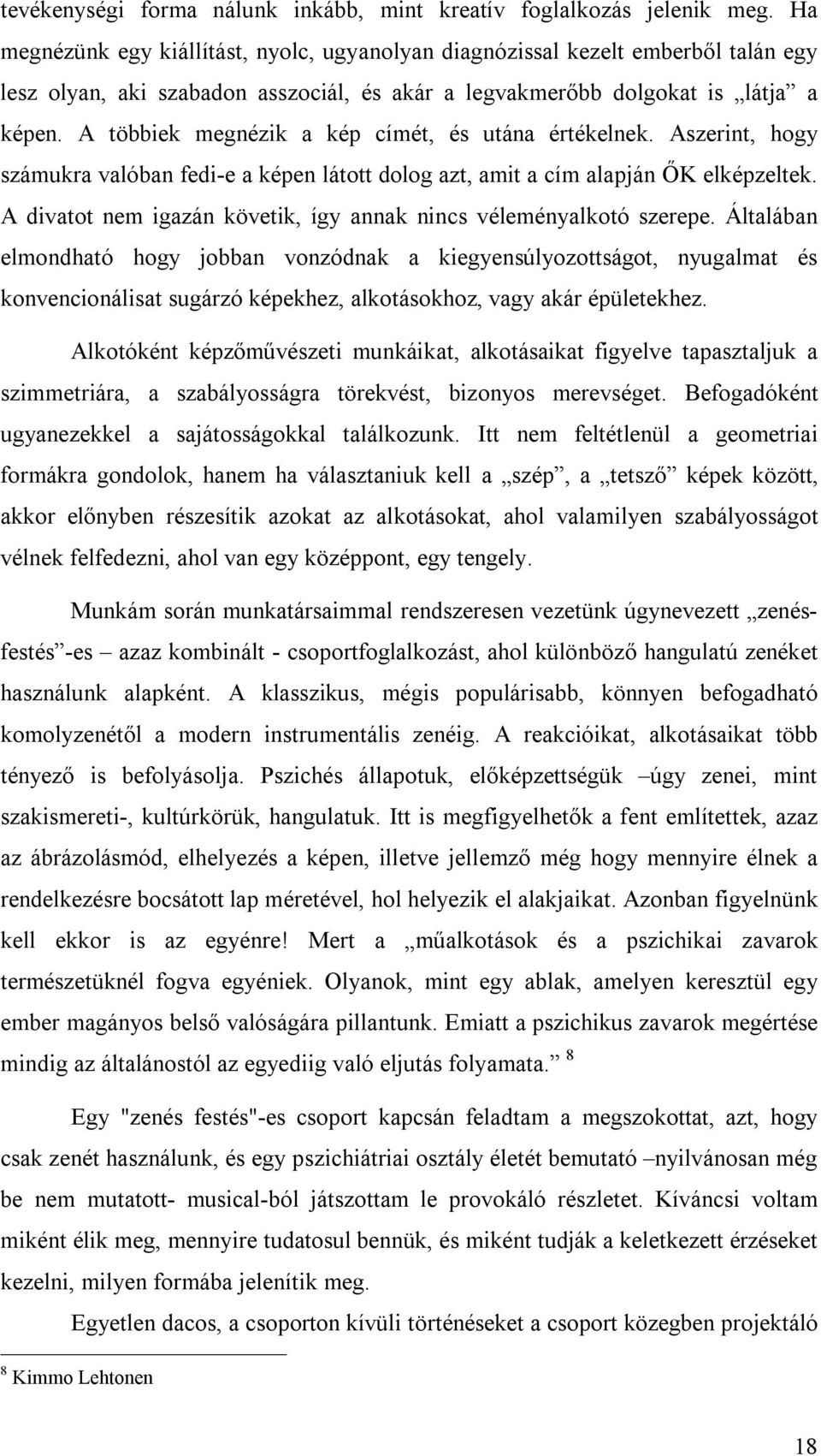 A többiek megnézik a kép címét, és utána értékelnek. Aszerint, hogy számukra valóban fedi-e a képen látott dolog azt, amit a cím alapján ŐK elképzeltek.